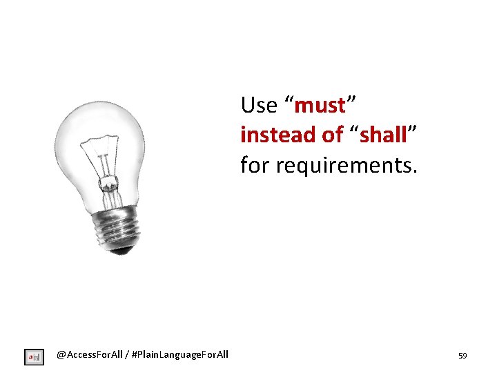 Use “must” instead of “shall” for requirements. @Access. For. All / #Plain. Language. For.