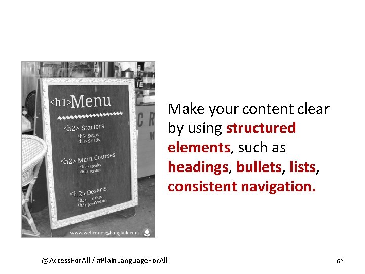 Make your content clear by using structured elements, such as headings, bullets, lists, consistent