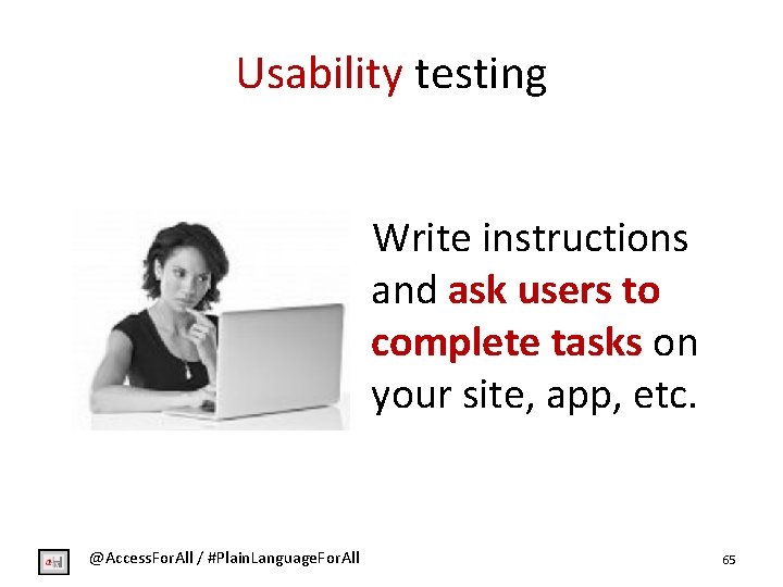 Usability testing Write instructions and ask users to complete tasks on your site, app,