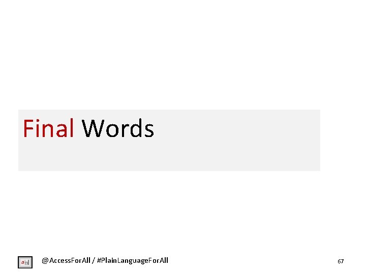 Final Words @Access. For. All / #Plain. Language. For. All 67 