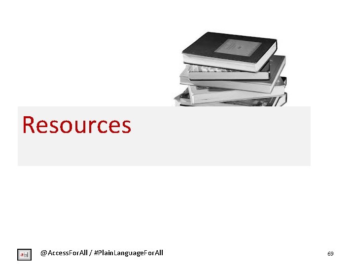 Resources @Access. For. All / #Plain. Language. For. All 69 