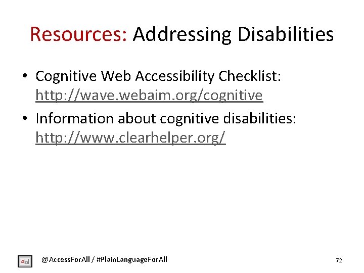 Resources: Addressing Disabilities • Cognitive Web Accessibility Checklist: http: //wave. webaim. org/cognitive • Information