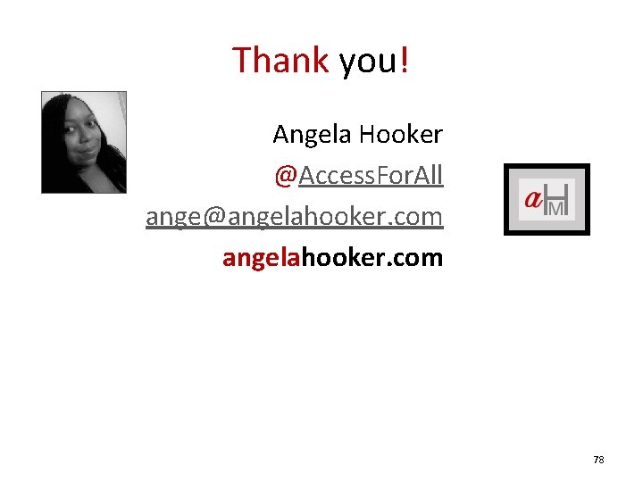 Thank you! Angela Hooker @Access. For. All ange@angelahooker. com 78 