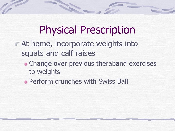 Physical Prescription At home, incorporate weights into squats and calf raises Change over previous