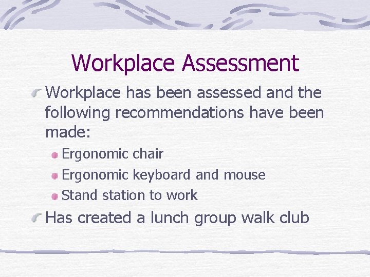 Workplace Assessment Workplace has been assessed and the following recommendations have been made: Ergonomic