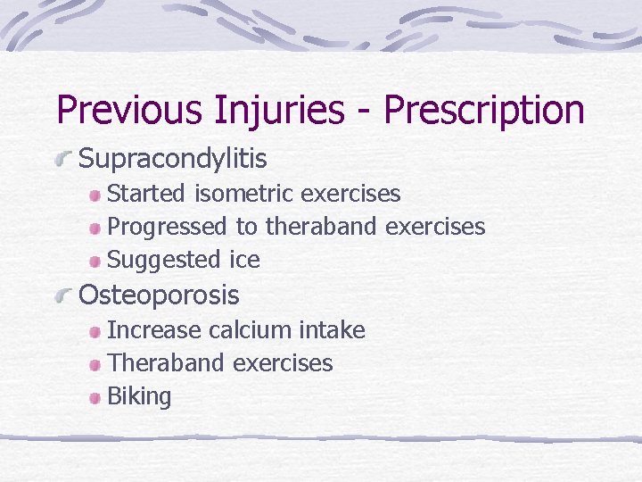 Previous Injuries - Prescription Supracondylitis Started isometric exercises Progressed to theraband exercises Suggested ice