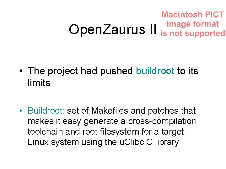 Open. Zaurus II • The project had pushed buildroot to its limits • Buildroot: