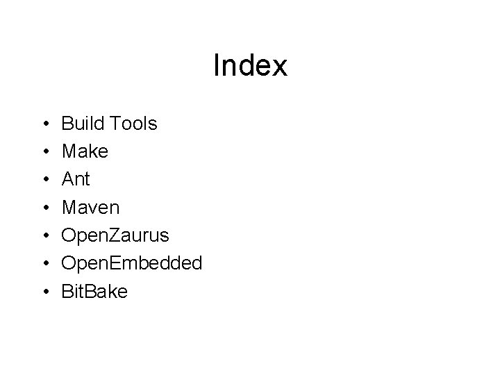 Index • • Build Tools Make Ant Maven Open. Zaurus Open. Embedded Bit. Bake