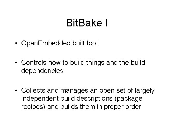 Bit. Bake I • Open. Embedded built tool • Controls how to build things