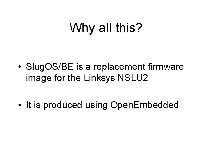 Why all this? • Slug. OS/BE is a replacement firmware image for the Linksys