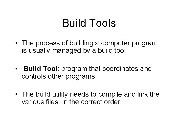 Build Tools • The process of building a computer program is usually managed by