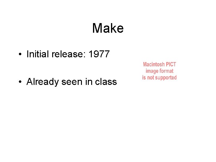 Make • Initial release: 1977 • Already seen in class 