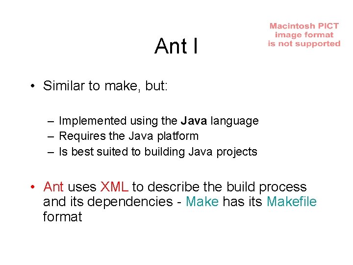 Ant I • Similar to make, but: – Implemented using the Java language –