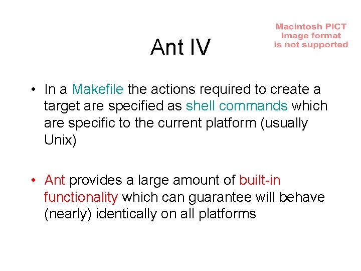 Ant IV • In a Makefile the actions required to create a target are