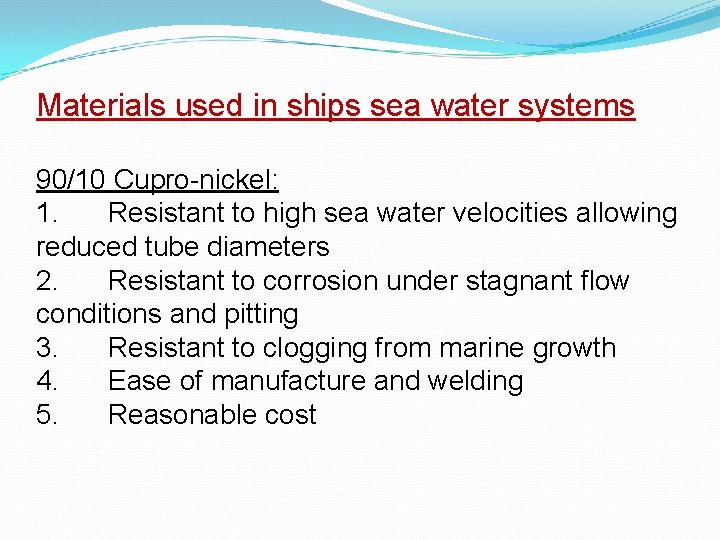 Materials used in ships sea water systems 90/10 Cupro-nickel: 1. Resistant to high sea