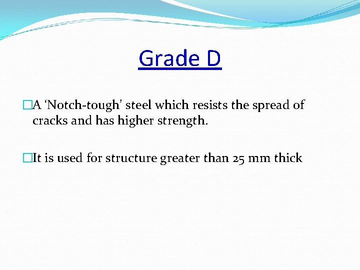 Grade D �A ‘Notch-tough’ steel which resists the spread of cracks and has higher