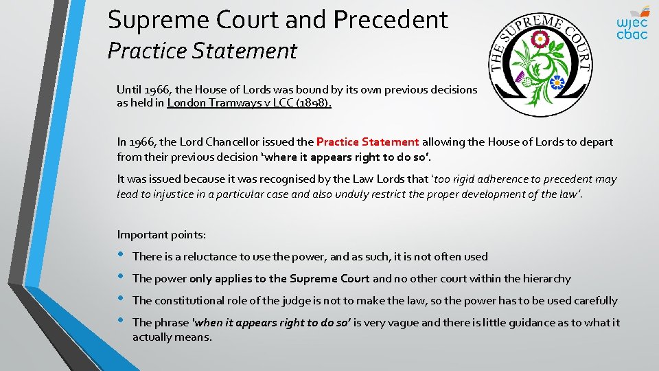 Supreme Court and Precedent Practice Statement Until 1966, the House of Lords was bound Supreme Court and Precedent Practice Statement Until 1966, the House of Lords was bound