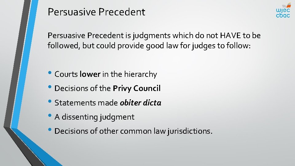 Persuasive Precedent is judgments which do not HAVE to be followed, but could provide
