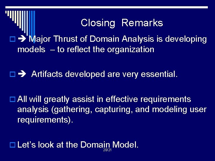 Closing Remarks o Major Thrust of Domain Analysis is developing models – to reflect