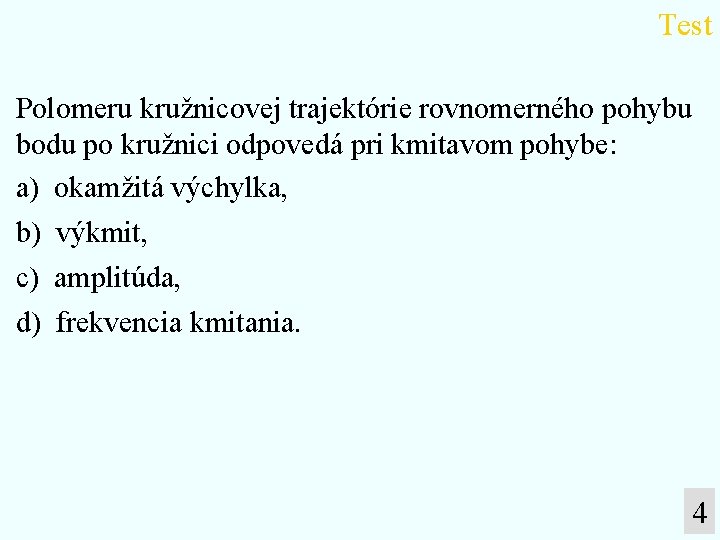 Test Polomeru kružnicovej trajektórie rovnomerného pohybu bodu po kružnici odpovedá pri kmitavom pohybe: a)