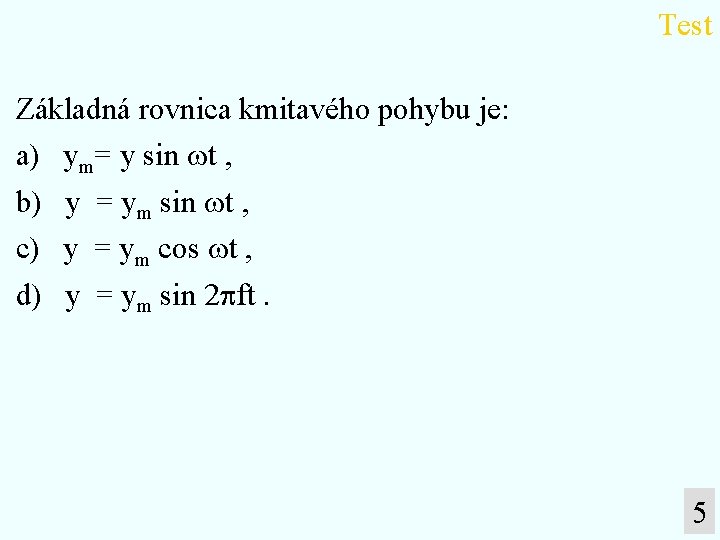 Test Základná rovnica kmitavého pohybu je: a) ym= y sin t , b) y