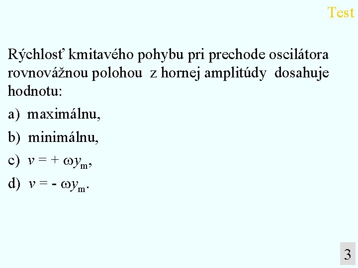 Test Rýchlosť kmitavého pohybu pri prechode oscilátora rovnovážnou polohou z hornej amplitúdy dosahuje hodnotu: