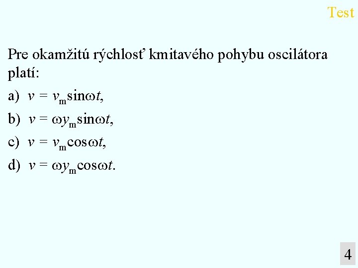 Test Pre okamžitú rýchlosť kmitavého pohybu oscilátora platí: a) v = vmsin t, b)