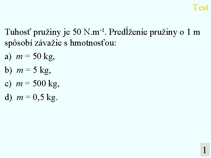 Test Tuhosť pružiny je 50 N. m-1. Predĺženie pružiny o 1 m spôsobí závažie