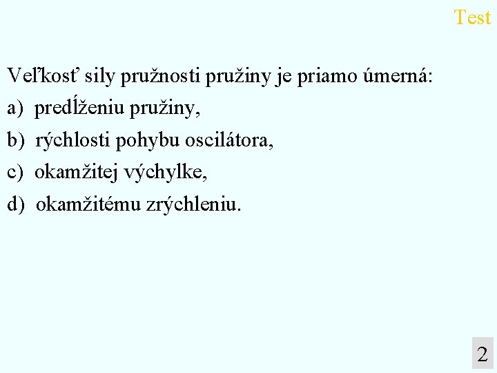 Test Veľkosť sily pružnosti pružiny je priamo úmerná: a) predĺženiu pružiny, b) rýchlosti pohybu