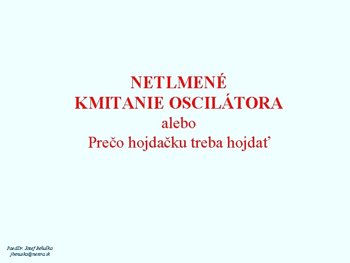 NETLMENÉ KMITANIE OSCILÁTORA alebo Prečo hojdačku treba hojdať Paed. Dr. Jozef Beňuška jbenuska@nextra. sk