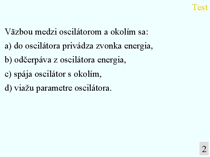 Test Väzbou medzi oscilátorom a okolím sa: a) do oscilátora privádza zvonka energia, b)