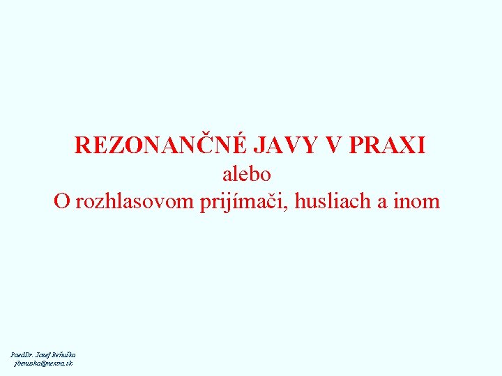 REZONANČNÉ JAVY V PRAXI alebo O rozhlasovom prijímači, husliach a inom Paed. Dr. Jozef