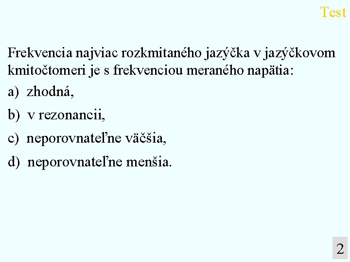 Test Frekvencia najviac rozkmitaného jazýčka v jazýčkovom kmitočtomeri je s frekvenciou meraného napätia: a)