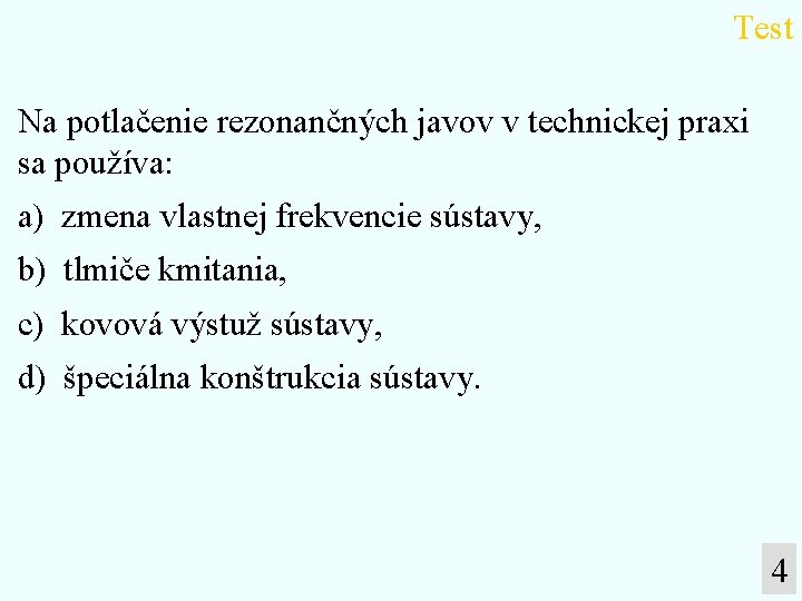 Test Na potlačenie rezonančných javov v technickej praxi sa používa: a) zmena vlastnej frekvencie