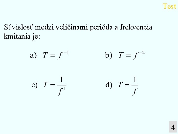 Test Súvislosť medzi veličinami perióda a frekvencia kmitania je: 4 