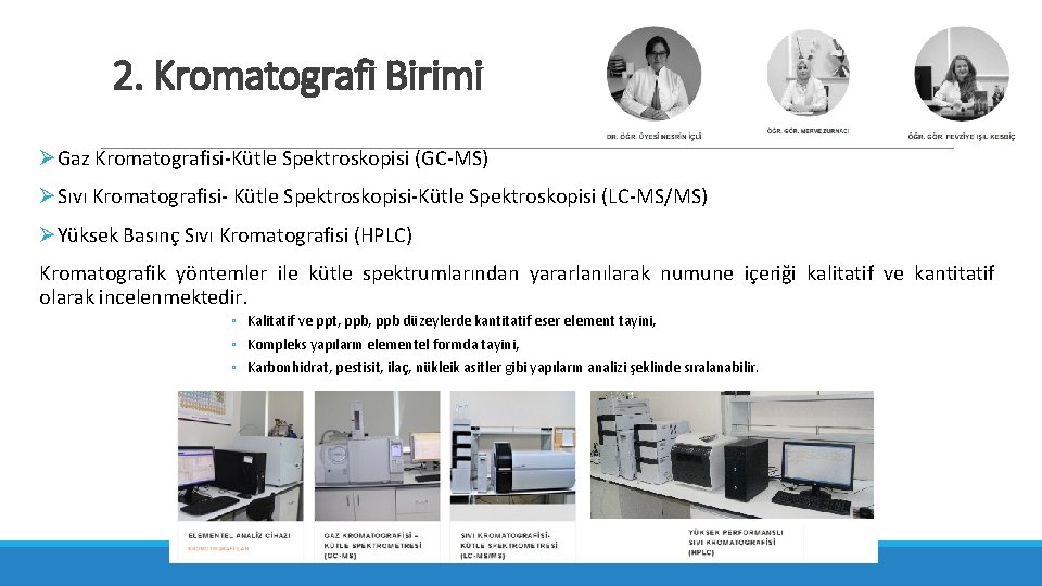 2. Kromatografi Birimi ØGaz Kromatografisi-Kütle Spektroskopisi (GC-MS) ØSıvı Kromatografisi- Kütle Spektroskopisi-Kütle Spektroskopisi (LC-MS/MS) ØYüksek