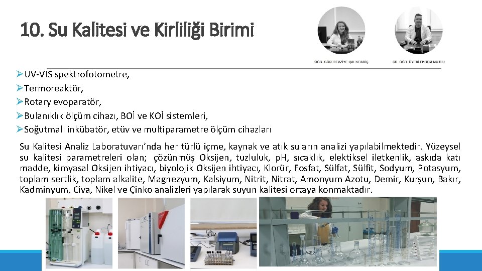 10. Su Kalitesi ve Kirliliği Birimi ØUV-VIS spektrofotometre, ØTermoreaktör, ØRotary evoparatör, ØBulanıklık ölçüm cihazı,