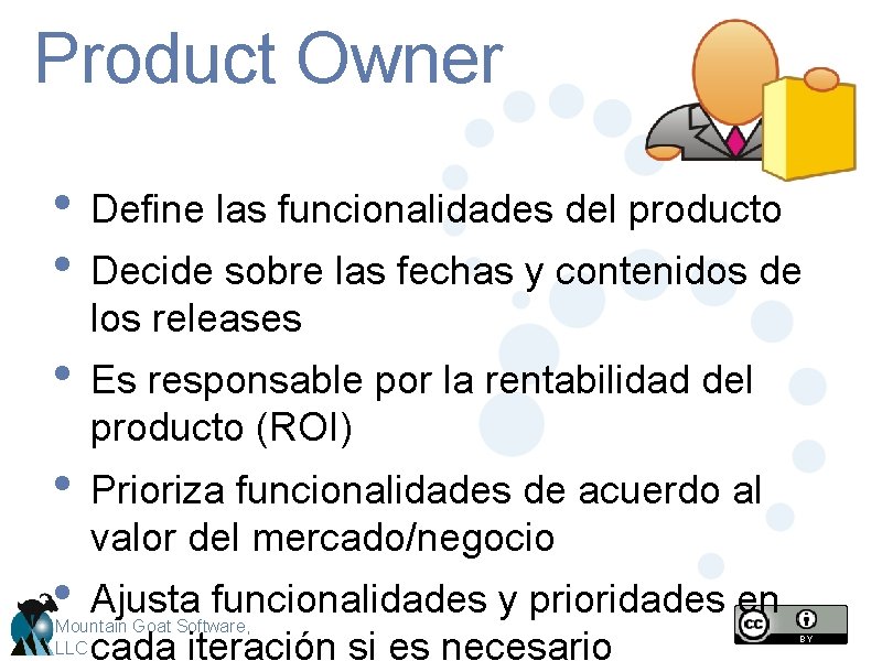 Product Owner • Define las funcionalidades del producto • Decide sobre las fechas y