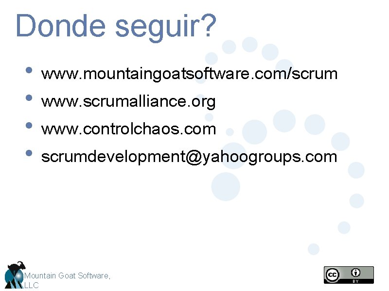 Donde seguir? • • www. mountaingoatsoftware. com/scrum www. scrumalliance. org www. controlchaos. com scrumdevelopment@yahoogroups.