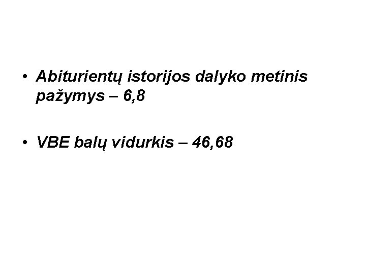  • Abiturientų istorijos dalyko metinis pažymys – 6, 8 • VBE balų vidurkis