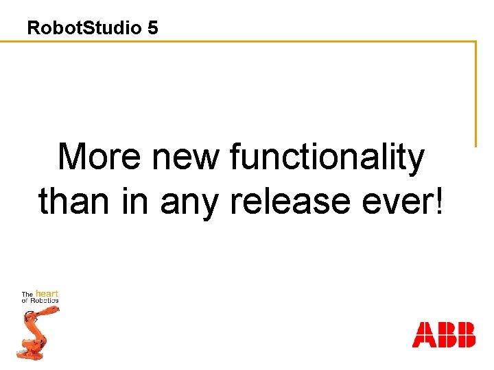 Robot. Studio 5 More new functionality than in any release ever! 