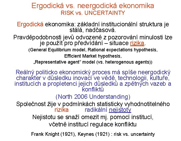 Ergodická vs. neergodická ekonomika RISK vs. UNCERTAINTY Ergodická ekonomika: základní institucionální struktura je stálá,