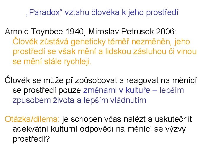 „Paradox“ vztahu člověka k jeho prostředí Arnold Toynbee 1940, Miroslav Petrusek 2006: Člověk zůstává