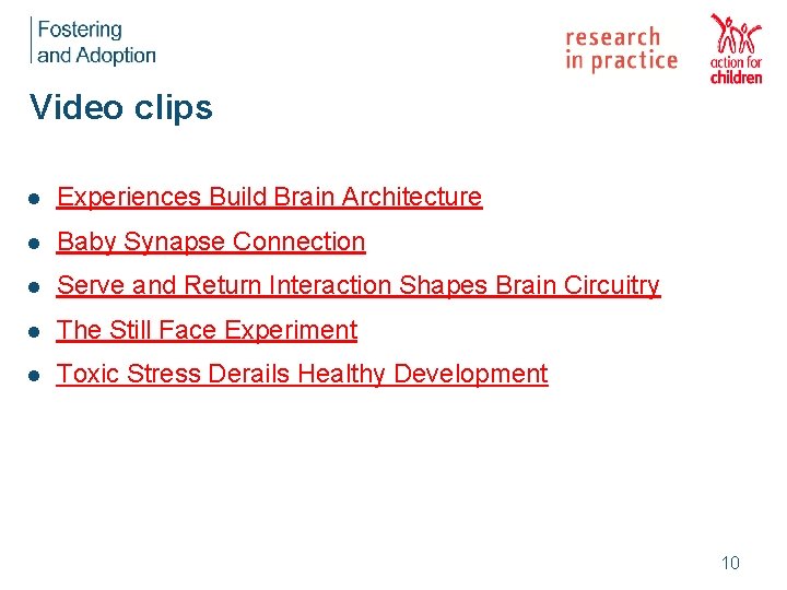 Video clips l Experiences Build Brain Architecture l Baby Synapse Connection l Serve and