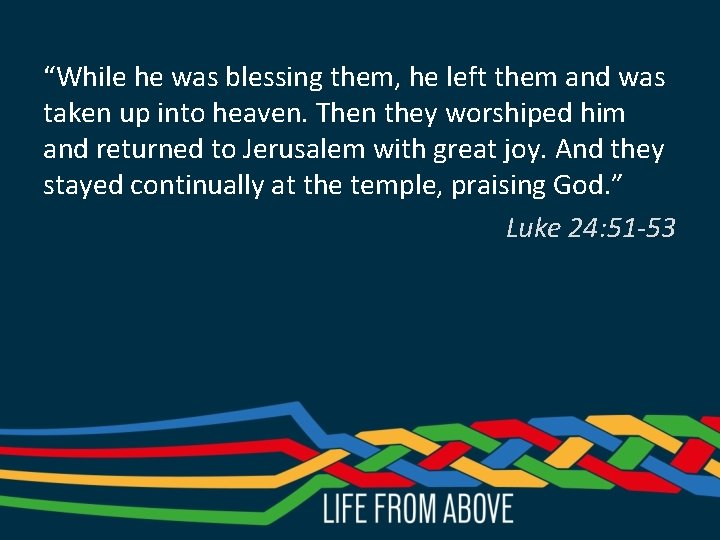 “While he was blessing them, he left them and was taken up into heaven.