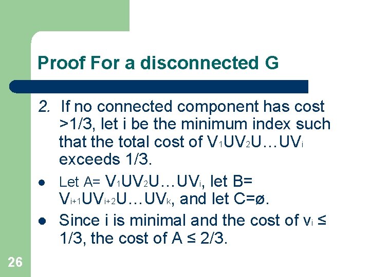 Proof For a disconnected G 2. If no connected component has cost >1/3, let
