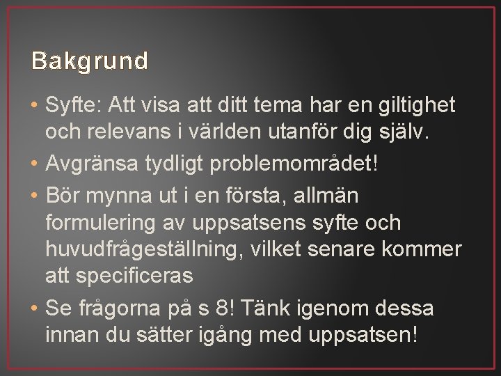Bakgrund • Syfte: Att visa att ditt tema har en giltighet och relevans i