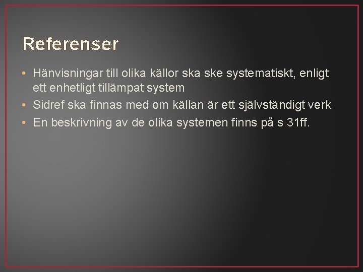 Referenser • Hänvisningar till olika källor ska ske systematiskt, enligt ett enhetligt tillämpat system