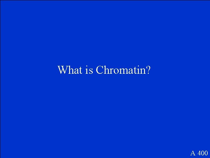 What is Chromatin? A 400 