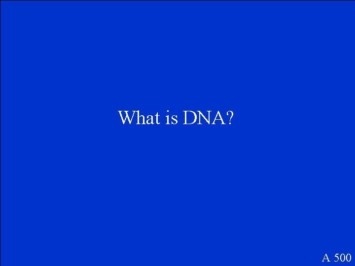 What is DNA? A 500 